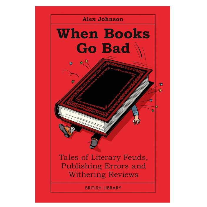 When Books Go Bad - Tales of Literary Feuds, Publishing Errors and Withering Reviews
