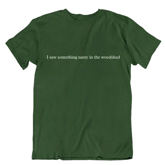 "I Saw Something Nasty in the Woodshed" Unisex T-shirt