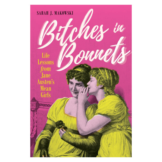 Bitches in Bonnets: Life Lessons From Jane Austen's Mean Girls