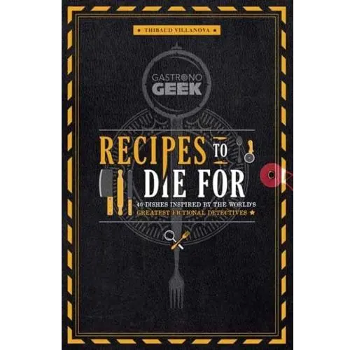 Recipes To Die For - 40 Dishes Inspired By The World's Greatest Fictional Detectives