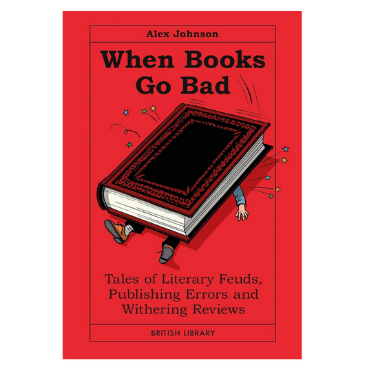 When Books Go Bad - Tales of Literary Feuds, Publishing Errors and Withering Reviews
