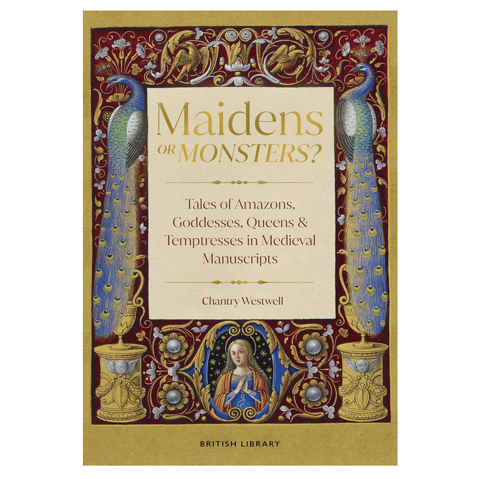 Maidens or Monsters? - Tales of Amazons and Goddesses, Queens and Temptresses in Medieval Legend