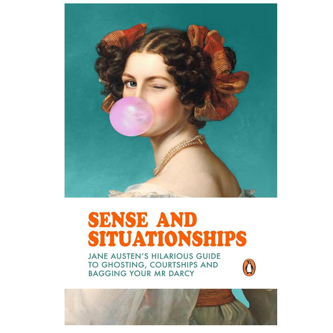 Sense and Situationships - Jane Austen's Hilarious Guide to Ghosting, Courtships and Bagging Your Mr Darcy