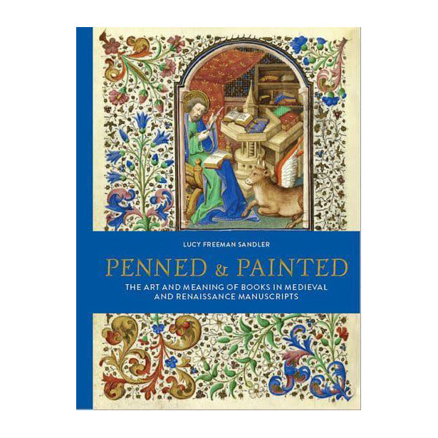Penned and Painted: The Art & Meaning of Books in Medieval and Renaissance Manuscripts